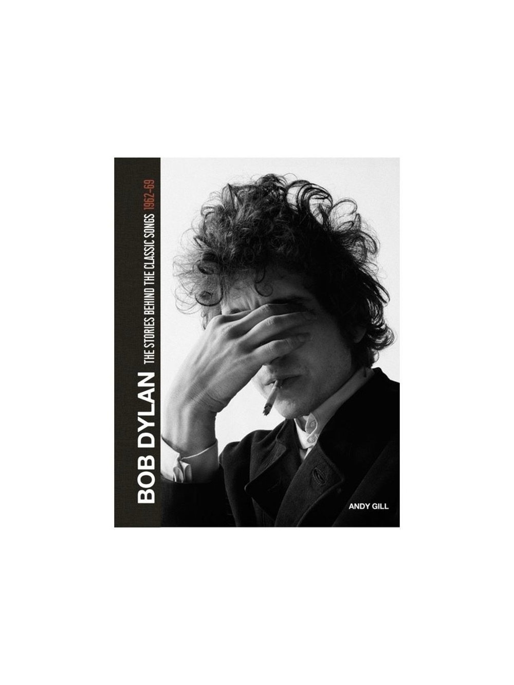 Bob Dylan: The Stories Behind the Songs, 1962-69 - by Andy Gill (Hardcover)